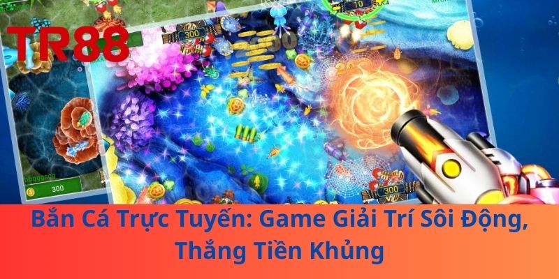 Bắn Cá Trực Tuyến: Game Giải Trí Sôi Động, Thắng Tiền Khủng 1 Bắn Cá Trực Tuyến: Game Giải Trí Sôi Động, Thắng Tiền Khủng