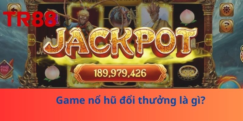 Game Nổ Hũ Đổi Thưởng – Trải Nghiệm Hấp Dẫn Tại TR88 2 Game nổ hũ đổi thưởng là gì?