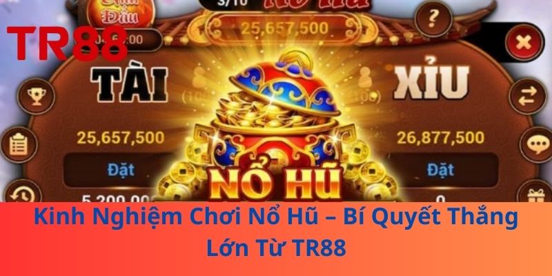 Kinh Nghiệm Chơi Nổ Hũ – Bí Quyết Thắng Lớn Từ TR88 1 Kinh Nghiệm Chơi Nổ Hũ – Bí Quyết Thắng Lớn Từ TR88