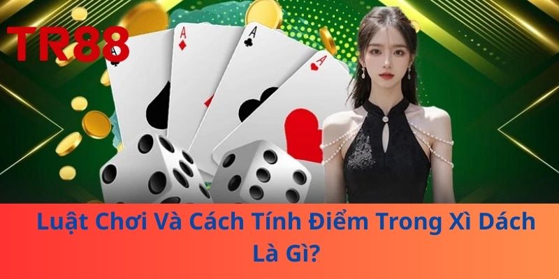 Xì Dách Là Gì? Bí Quyết Thắng Đậm Mỗi Ván Bài Không Thể Bỏ Lỡ! 3 Luật Chơi Và Cách Tính Điểm Trong Xì Dách Là Gì?